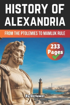 The History of Alexandria: From the Ptolemies to Mamluk Rule (The History of Cities)