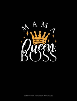 Mama Queen Boss: Composition Notebook: Wide Ruled