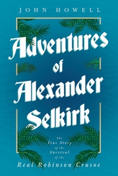 Paperback Adventures of Alexander Selkirk - The True Story of the Survival of the Real Robinson Crusoe Book