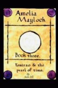 Amelia Maylock, Book Three. Ysmirao and the Pearl of Time. - Book #3 of the Amelia Maylock