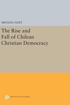 Hardcover The Rise and Fall of Chilean Christian Democracy Book