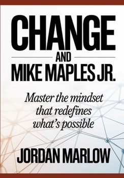 CHANGE AND Mike Maples Jr: Master the Mindset That Redefines What's Possible