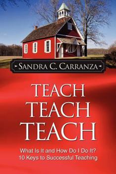 Paperback Teach, Teach, Teach: What Is It and How Do I Do It? 10 Keys to Successful Teaching Book