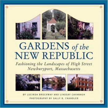 Hardcover Gardens of the New Republic: Fashioning the Landscapes of High Street, Newburyport, Massachusetts Book