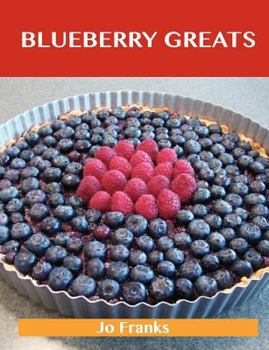 Paperback Blueberry Greats: Delicious Blueberry Recipes, the Top 93 Blueberry Recipes Book