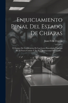 Paperback Enjuiciamiento Penal Del Estado De Chiapas: O Ensayo De Codificación De Las Leyes Procedsales Vigentes En El Fuero Común Y En El Constitucional Del Es [Spanish] Book