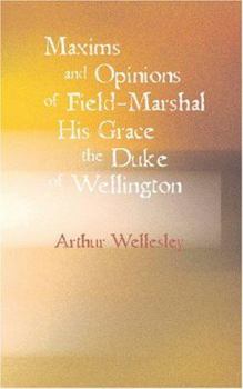 Paperback Maxims and Opinions of Field-Marshal His Grace the Duke of Wellington Book