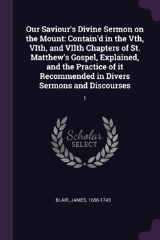 Paperback Our Saviour's Divine Sermon on the Mount: Contain'd in the Vth, VIth, and VIIth Chapters of St. Matthew's Gospel, Explained, and the Practice of it Re Book