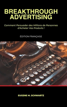 Hardcover Breakthrough Advertising: Comment Persuader des Millions de Personnes d'Acheter Vos Produits [French] Book
