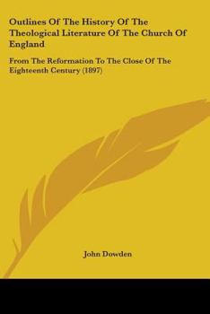 Paperback Outlines Of The History Of The Theological Literature Of The Church Of England: From The Reformation To The Close Of The Eighteenth Century (1897) Book