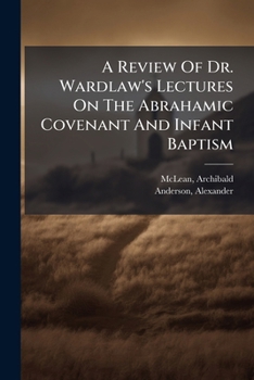 Paperback A Review Of Dr. Wardlaw's Lectures On The Abrahamic Covenant And Infant Baptism Book