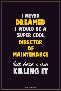 Paperback I Never Dreamed I would Be A Super Cool Director of Maintenance But Here I Am Killing It: Career Motivational Quotes 6x9 120 Pages Blank Lined Noteboo Book