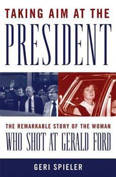 Hardcover Taking Aim at the President: The Remarkable Story of the Woman Who Shot at Gerald Ford Book