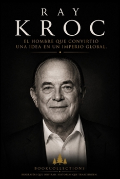 Arquitectos de la Riqueza — Ray Kroc: El hombre que convirtió la velocidad en un imperio (Spanish Edition)