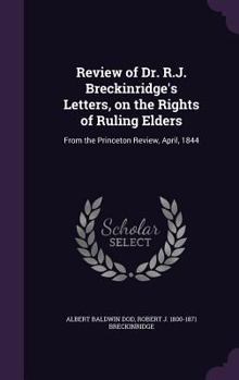 Hardcover Review of Dr. R.J. Breckinridge's Letters, on the Rights of Ruling Elders: From the Princeton Review, April, 1844 Book