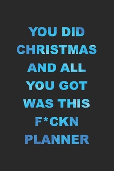 You Did Christmas And All You Got Was This F*ckn Planner: 2020 Weekly Monthly Planner With Agenda & Appointments Calendar Schedule, To Do List, Notes ... Gag Gift for Coworkers, Friends & Family