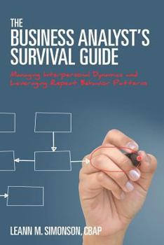 Paperback The Business Analyst's Survival Guide: Managing Interpersonal Dynamics and Leveraging Repeat Behavior Patterns Book