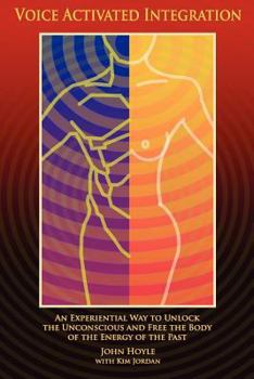 Paperback Voice Activated Integration: An Experiential Way to Unlock the Unconscious and Free the Body of the Energy of the Past Book