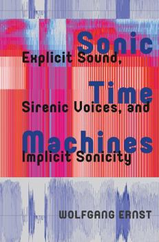 Paperback Sonic Time Machines: Explicit Sound, Sirenic Voices, and Implicit Sonicity Book