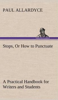 Hardcover Stops, Or How to Punctuate A Practical Handbook for Writers and Students Book