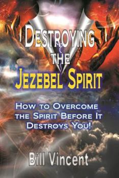 Paperback Destroying the Jezebel Spirit: How to Overcome the Spirit Before It Destroys You! Book