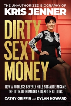 Hardcover Dirty Sexy Money: The Unauthorized Biography of Kris Jenner Book