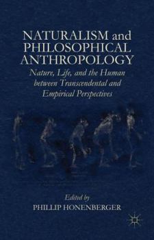 Hardcover Naturalism and Philosophical Anthropology: Nature, Life, and the Human Between Transcendental and Empirical Perspectives Book