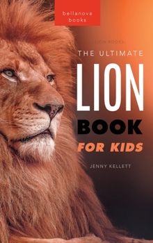 Hardcover Lion Books The Ultimate Lion Book for Kids: 100+ Amazing Lion Facts, Photos, Quiz + More Book