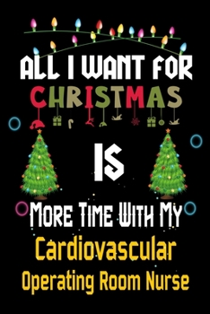 All I want for Christmas is more time with my Cardiovascular Operating Room Nurse: Christmas Gift for Cardiovascular Operating Room Nurse Lovers, ... / Diary / Thanksgiving & Christmas Gift