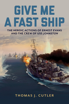 Hardcover Give Me a Fast Ship: The Heroic Actions of Ernest Evans and the Crew of USS Johnston Book