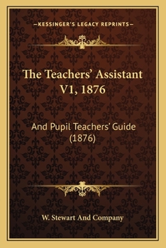 Paperback The Teachers' Assistant V1, 1876: And Pupil Teachers' Guide (1876) Book