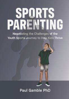 Paperback Sports Parenting: Negotiating the Challenges of the Youth Sports Journey to Help Kids Thrive Book