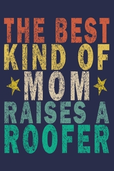 The Best Kind of Mom Raises a Roofer: Funny Vintage Roofer Gifts Journal