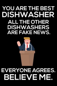 You Are The Best Dishwasher All The Other Dishwashers Are Fake News. Everyone Agrees. Believe Me.: Trump 2020 Notebook, Funny Productivity Planner, Daily Organizer For Work, Schedule Book, Writing Pap