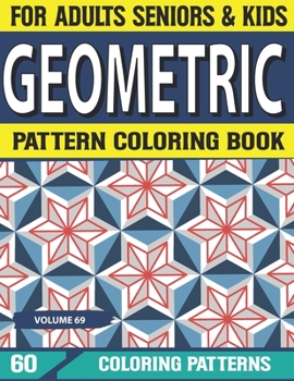 Geometric Pattern Coloring Book: Creative geometric coloring book for adults 60 Unique Pattern Designs Volume-69