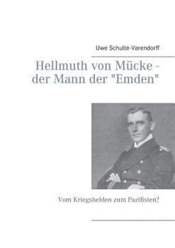 Hellmuth von Mücke - der Mann der "Emden": Vom Kriegshelden zum Pazifisten?