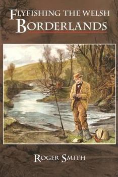 Flyfishing the Welsh Borderlands: A review of flyfishing and flies for wild trout and grayling.