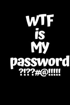 WTF Is My Password : An Organizer for All Your Passwords -password book, password log book and internet password organizer size at 6" x 9" 100 page