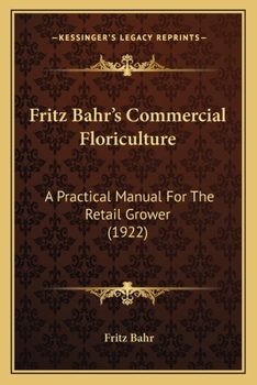 Paperback Fritz Bahr's Commercial Floriculture: A Practical Manual For The Retail Grower (1922) Book