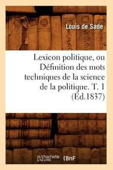 Paperback Lexicon Politique, Ou Définition Des Mots Techniques de la Science de la Politique. T. 1 (Éd.1837) [French] Book