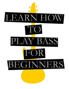 LEARN HOW TO PLAY BASS FOR BEGINNERS