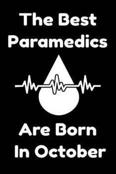 The Best Paramedics Are Born In October : Journal Gift For Women/Men/Boss/Coworkers/Colleagues/Students/Friends, Notebook Birthday Gift for Paramedics: Lined Notebook / Journal Gift, 120 Pages, 6x9.