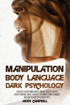 Paperback Manipulation, Body Language, Dark Psychology: Discover The Best Mind Control And NLP Secrets To Spot Covert Emotional Abuse. Learn All The Manipulatio Book