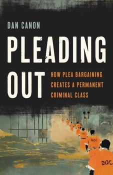 Hardcover Pleading Out: How Plea Bargaining Creates a Permanent Criminal Class Book