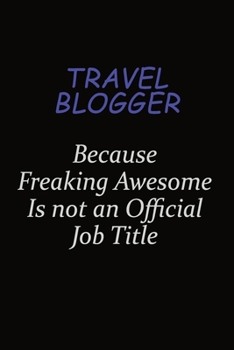 Travel blogger Because Freaking Awesome Is Not An Official Job Title: Career journal, notebook and writing journal for encouraging men, women and kids. A framework for building your career.