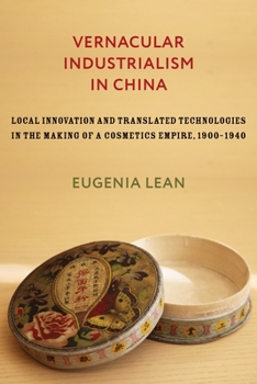 Hardcover Vernacular Industrialism in China: Local Innovation and Translated Technologies in the Making of a Cosmetics Empire, 1900-1940 Book