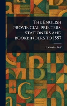 Hardcover The English Provincial Printers, Stationers and Bookbinders to 1557 Book
