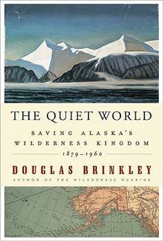 Hardcover The Quiet World: Saving Alaska's Wilderness Kingdom, 1879-1960 Book