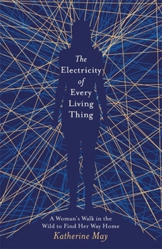 Paperback The Electricity of Every Living Thing: A Woman’s Walk in the Wild to Find Her Way Home Book