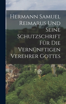 Hardcover Hermann Samuel Reimarus Und Seine Schutzschrift Für Die Vernünftigen Verehrer Gottes [German] Book